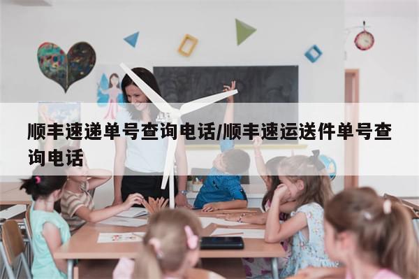 顺丰速递单号查询电话/顺丰速运送件单号查询电话-第1张图片-分享有趣的实用知识