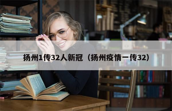 扬州1传32人新冠(扬州疫情一传32)-第1张图片-分享有趣的实用知识 扬州1传32人新冠(扬州疫情一传32)-第1张图片-分享有趣的实用知识