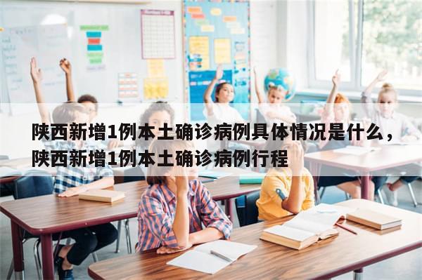 陕西新增1例本土确诊病例具体情况是什么，陕西新增1例本土确诊病例行程-第1张图片-分享有趣的实用知识