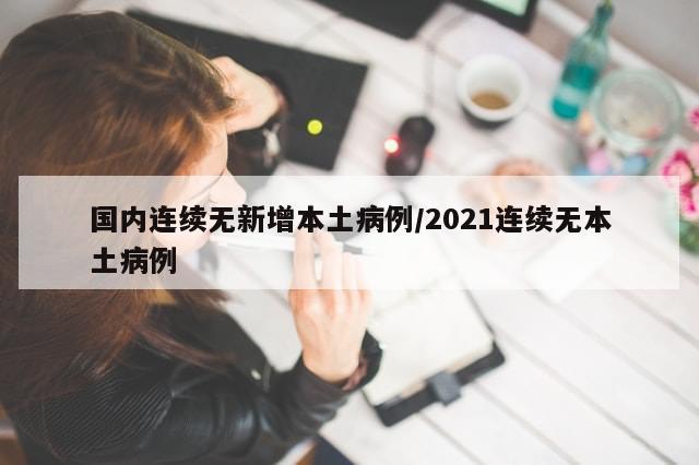 国内连续无新增本土病例/2021连续无本土病例-第1张图片-分享有趣的实用知识