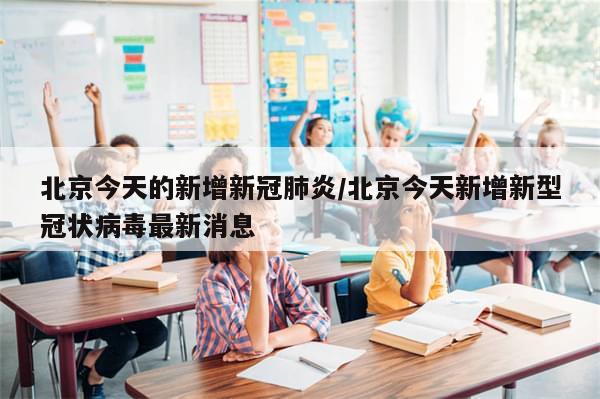 北京今天的新增新冠肺炎/北京今天新增新型冠状病毒最新消息-第1张图片-分享有趣的实用知识