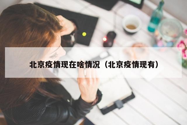 北京疫情现在啥情况（北京疫情现有）-第1张图片-分享有趣的实用知识
