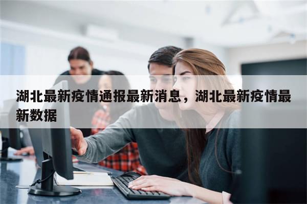 湖北最新疫情通报最新消息，湖北最新疫情最新数据-第1张图片-分享有趣的实用知识