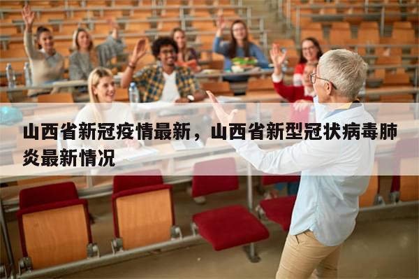 山西省新冠疫情最新，山西省新型冠状病毒肺炎最新情况-第1张图片-分享有趣的实用知识
