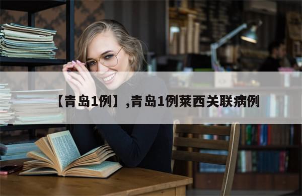 【青岛1例】,青岛1例莱西关联病例-第1张图片-分享有趣的实用知识 【青岛1例】,青岛1例莱西关联病例-第1张图片-分享有趣的实用知识