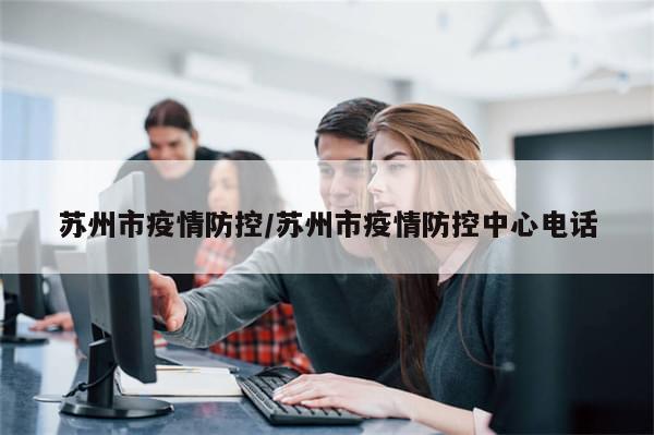苏州市疫情防控/苏州市疫情防控中心电话-第1张图片-分享有趣的实用知识 苏州市疫情防控/苏州市疫情防控中心电话-第1张图片-分享有趣的实用知识