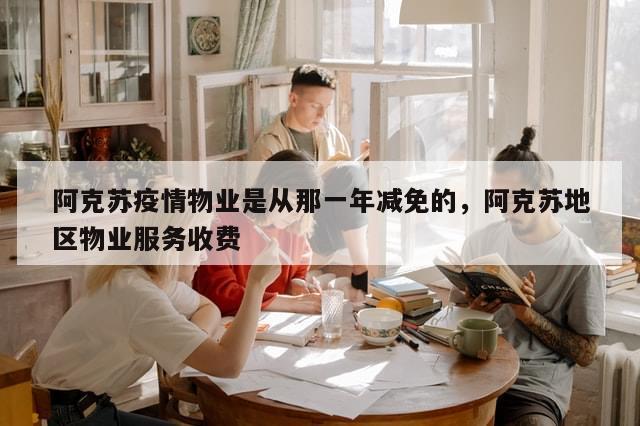 阿克苏疫情物业是从那一年减免的，阿克苏地区物业服务收费-第1张图片-分享有趣的实用知识