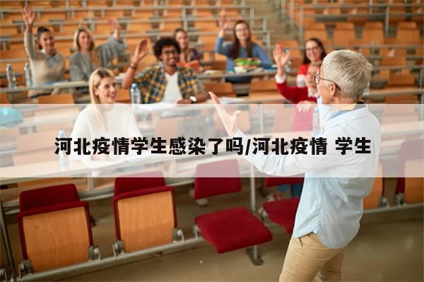 河北疫情学生感染了吗/河北疫情 学生-第1张图片-分享有趣的实用知识 河北疫情学生感染了吗/河北疫情 学生-第1张图片-分享有趣的实用知识