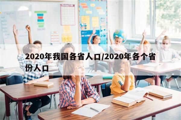 2020年我国各省人口/2020年各个省份人口-第1张图片-分享有趣的实用知识