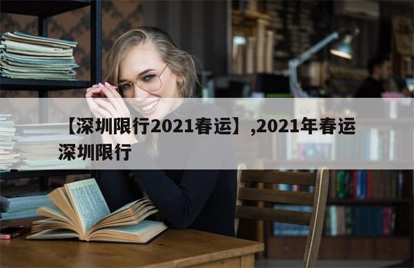 【深圳限行2021春运】,2021年春运深圳限行-第1张图片-分享有趣的实用知识