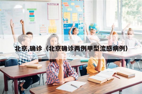 北京,确诊（北京确诊两例甲型流感病例）-第1张图片-分享有趣的实用知识