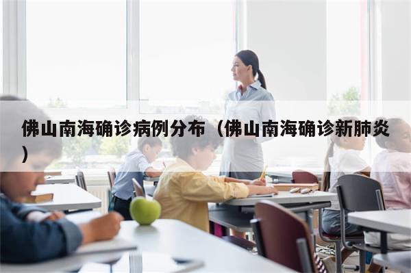 佛山南海确诊病例分布（佛山南海确诊新肺炎）-第1张图片-分享有趣的实用知识