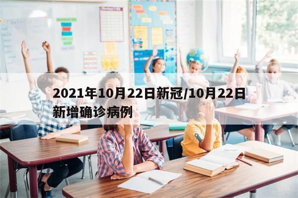 2021年10月22日新冠/10月22日新增确诊病例-第1张图片-分享有趣的实用知识