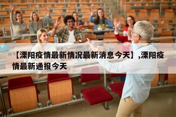【溧阳疫情最新情况最新消息今天】,溧阳疫情最新通报今天-第1张图片-分享有趣的实用知识 【溧阳疫情最新情况最新消息今天】,溧阳疫情最新通报今天-第1张图片-分享有趣的实用知识