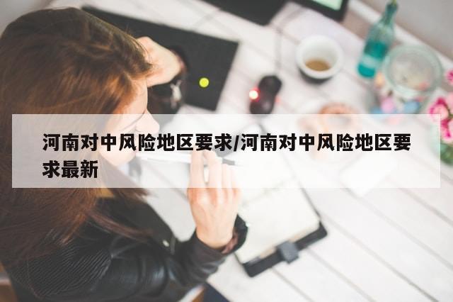 河南对中风险地区要求/河南对中风险地区要求最新-第1张图片-分享有趣的实用知识 河南对中风险地区要求/河南对中风险地区要求最新-第1张图片-分享有趣的实用知识