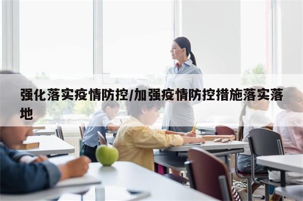 强化落实疫情防控/加强疫情防控措施落实落地-第1张图片-分享有趣的实用知识