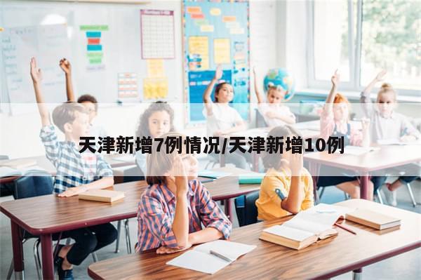 天津新增7例情况/天津新增10例