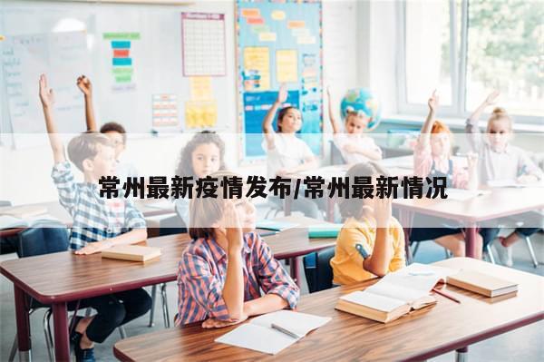 常州最新疫情发布/常州最新情况-第1张图片-分享有趣的实用知识