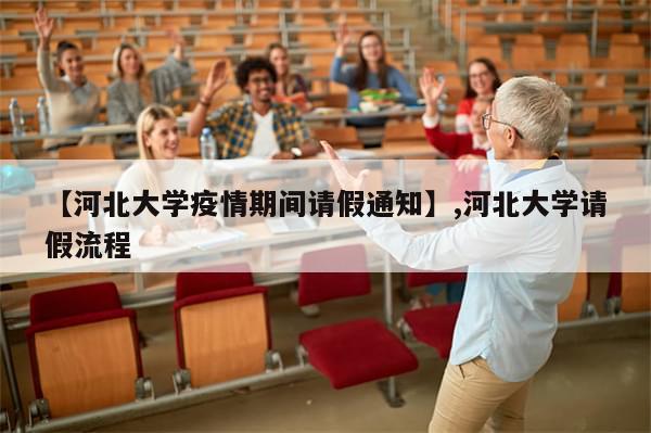 【河北大学疫情期间请假通知】,河北大学请假流程-第1张图片-分享有趣的实用知识 【河北大学疫情期间请假通知】,河北大学请假流程-第1张图片-分享有趣的实用知识