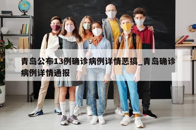 青岛公布13例确诊病例详情恶搞_青岛确诊病例详情通报-第1张图片-分享有趣的实用知识 青岛公布13例确诊病例详情恶搞_青岛确诊病例详情通报-第1张图片-分享有趣的实用知识