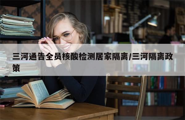 三河通告全员核酸检测居家隔离/三河隔离政策-第1张图片-分享有趣的实用知识 三河通告全员核酸检测居家隔离/三河隔离政策-第1张图片-分享有趣的实用知识