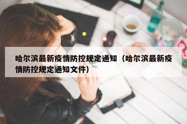 哈尔滨最新疫情防控规定通知（哈尔滨最新疫情防控规定通知文件）-第1张图片-分享有趣的实用知识