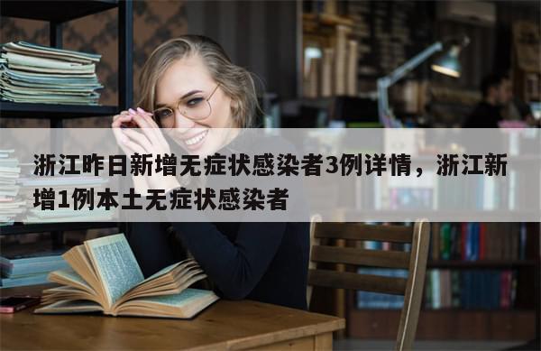 浙江昨日新增无症状感染者3例详情，浙江新增1例本土无症状感染者-第1张图片-分享有趣的实用知识