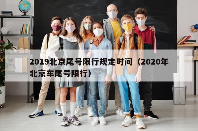 2019北京尾号限行规定时间（2020年北京车尾号限行）-第1张图片-分享有趣的实用知识