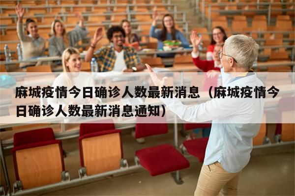 麻城疫情今日确诊人数最新消息（麻城疫情今日确诊人数最新消息通知）-第1张图片-分享有趣的实用知识