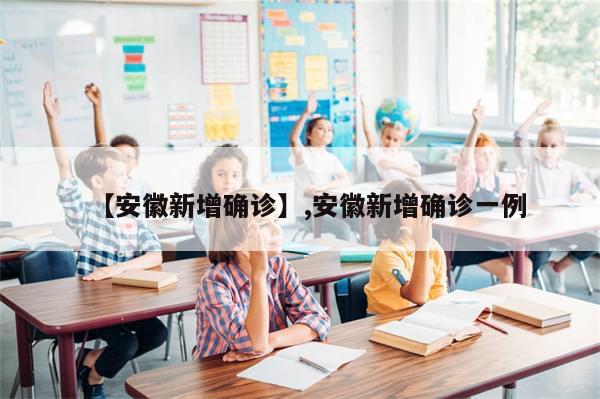 【安徽新增确诊】,安徽新增确诊一例-第1张图片-分享有趣的实用知识