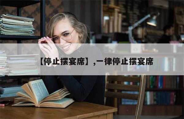 【停止摆宴席】,一律停止摆宴席