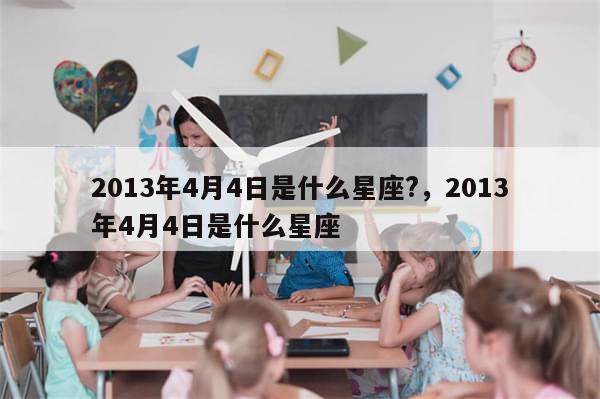 2013年4月4日是什么星座?，2013年4月4日是什么星座