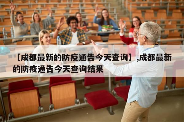 【成都最新的防疫通告今天查询】,成都最新的防疫通告今天查询结果