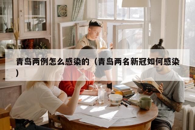 青岛两例怎么感染的（青岛两名新冠如何感染）