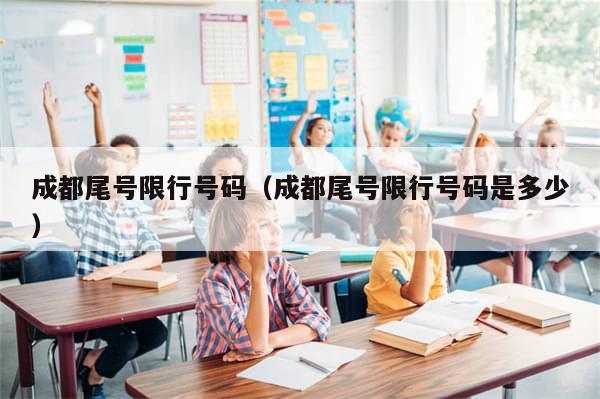 成都尾号限行号码（成都尾号限行号码是多少）