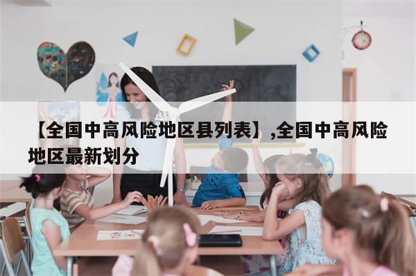 【全国中高风险地区县列表】,全国中高风险地区最新划分