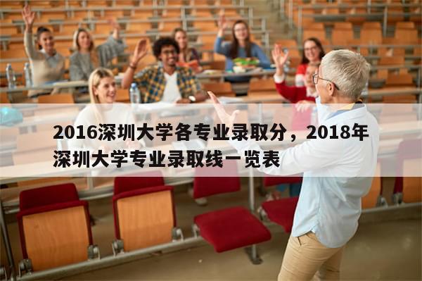 2016深圳大学各专业录取分，2018年深圳大学专业录取线一览表