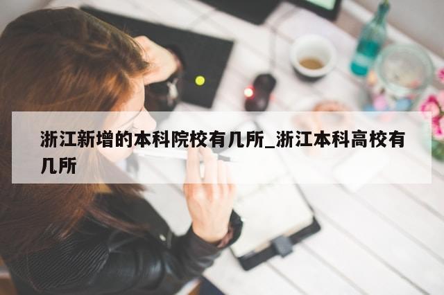 浙江新增的本科院校有几所_浙江本科高校有几所