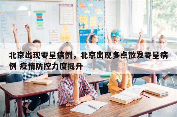 北京出现零星病例，北京出现多点散发零星病例 疫情防控力度提升