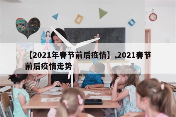 【2021年春节前后疫情】,2021春节前后疫情走势