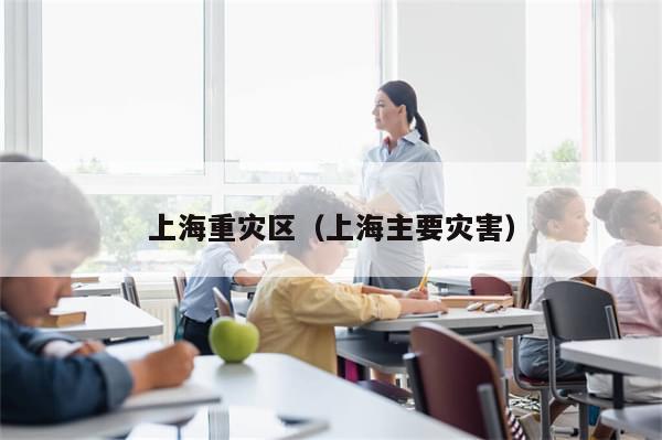 上海重灾区（上海主要灾害）