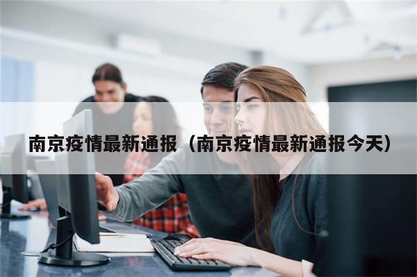 南京疫情最新通报（南京疫情最新通报今天）