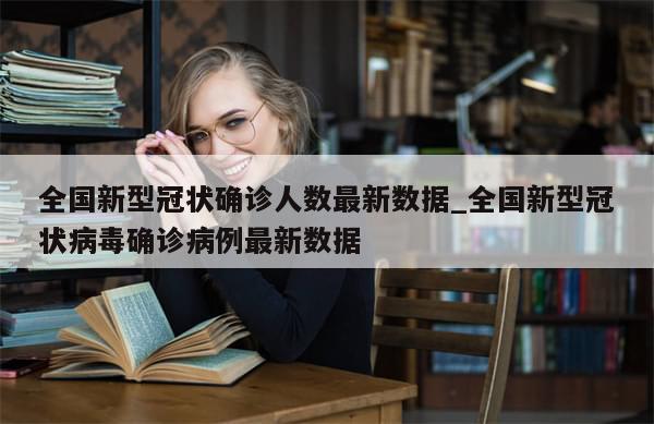 全国新型冠状确诊人数最新数据_全国新型冠状病毒确诊病例最新数据