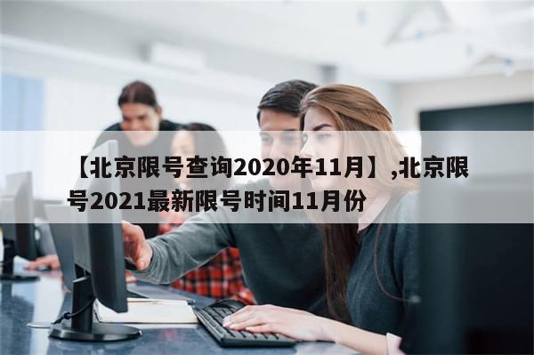 【北京限号查询2020年11月】,北京限号2021最新限号时间11月份