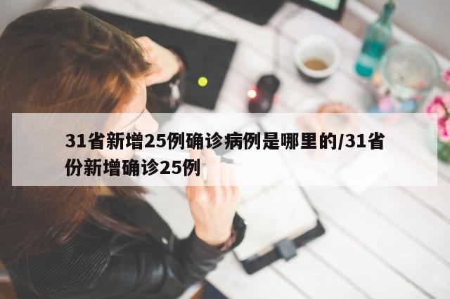 31省新增25例确诊病例是哪里的/31省份新增确诊25例