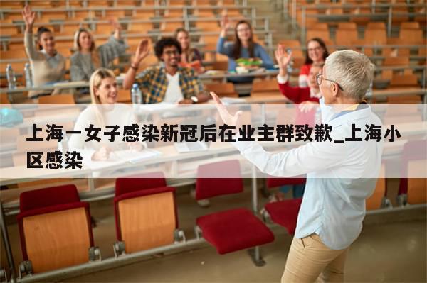 上海一女子感染新冠后在业主群致歉_上海小区感染